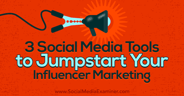 3 Alat Media Sosial untuk Memulai Pemasaran Influencer Anda oleh Ann Smarty di Penguji Media Sosial.