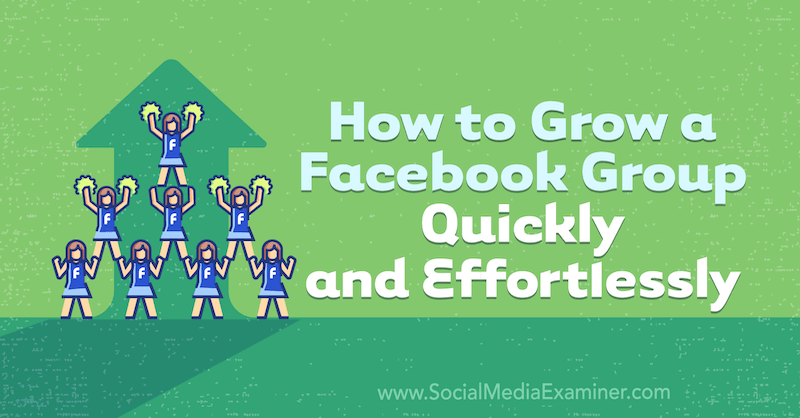 Cara Menumbuhkan Grup Facebook dengan Cepat dan Mudah oleh Dana Malstaff di Penguji Media Sosial.