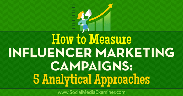 How to Measure Influencer Marketing Campaigns: 5 Analytical Approaches oleh Marcela de Vivo on Social Media Examiner.