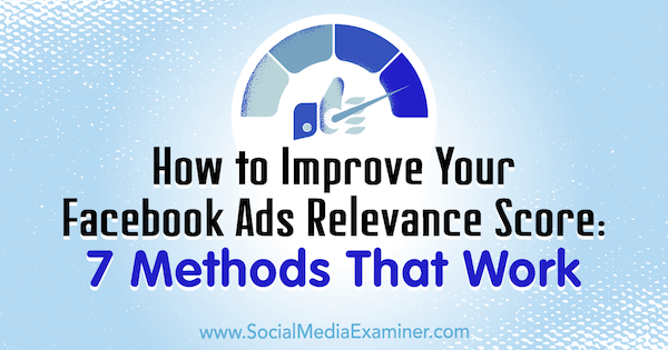 Bagaimana Meningkatkan Relevansi Iklan Facebook Anda Skor: 7 Metode Yang Bekerja oleh Ben Heath di Penguji Media Sosial.