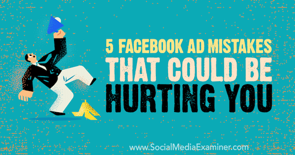 5 Kesalahan Iklan Facebook yang Bisa Menyakiti Anda oleh Amy Hayward di Penguji Media Sosial.