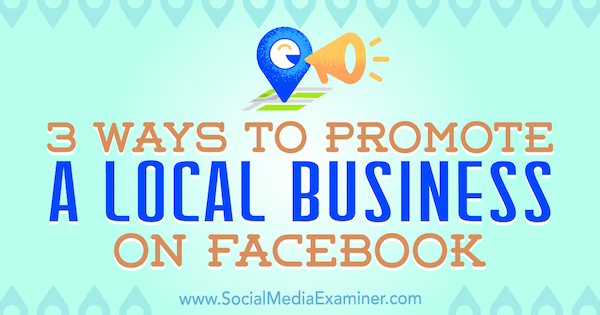 3 Cara Mempromosikan Bisnis Lokal di Facebook oleh Julia Bramble di Penguji Media Sosial.