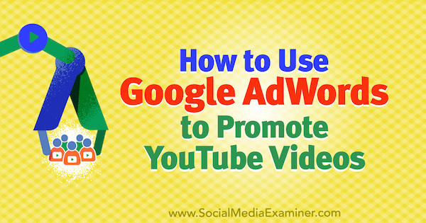 Cara Menggunakan Google AdWords untuk Mempromosikan Video YouTube oleh Peter Szanto di Penguji Media Sosial.