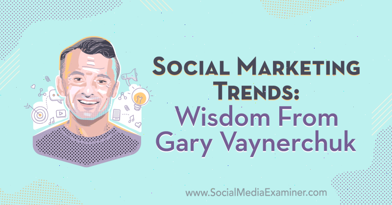Tren Pemasaran Sosial: Kebijaksanaan Dari Gary Vaynerchuk di Podcast Pemasaran Media Sosial.