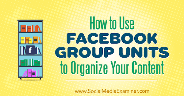 Cara Menggunakan Unit Grup Facebook untuk Mengatur Konten Anda oleh Meg Brunson di Penguji Media Sosial.