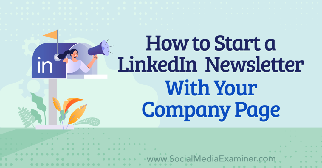 Cara Memulai Newsletter LinkedIn Dengan Halaman Perusahaan Anda oleh Anna Sonnenberg di Penguji Media Sosial.