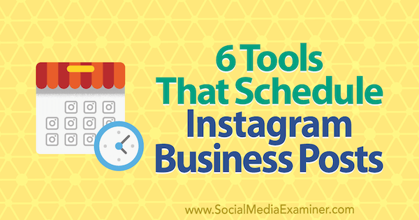 6 Alat Yang Menjadwalkan Posting Bisnis Instagram oleh Kristi Hines di Penguji Media Sosial.