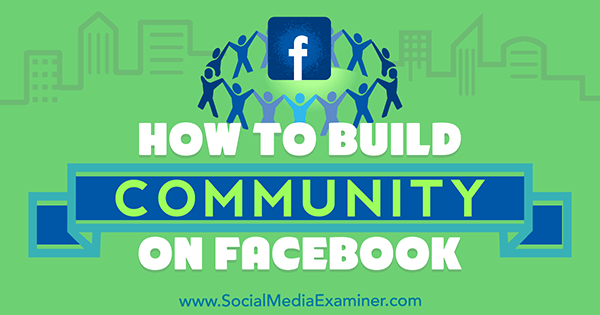 Cara Membangun Komunitas di Facebook oleh Lizzie Davey di Penguji Media Sosial.