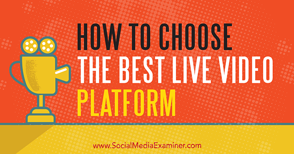 Cara Memilih Platform Video Langsung Terbaik oleh Joel Comm di Penguji Media Sosial.