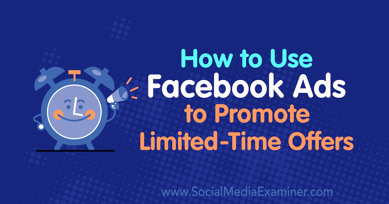 Cara Menggunakan Iklan Facebook untuk Mempromosikan Penawaran Waktu Terbatas oleh Sally Hendrick di Penguji Media Sosial.