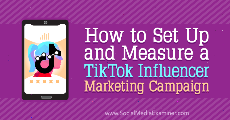 Cara Mengatur dan Mengukur Kampanye Pemasaran Influencer TikTok oleh Lachlan Kirkwood di Penguji Media Sosial.