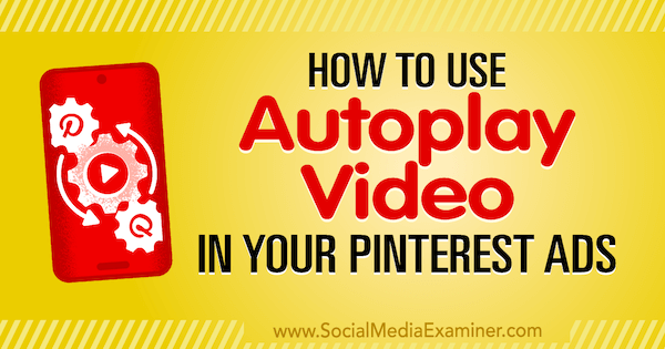 Cara Menggunakan Video Putar Otomatis di Iklan Pinterest Anda oleh Ana Gotter di Penguji Media Sosial.