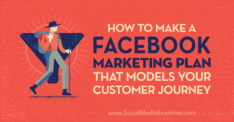 Cara Membuat Rencana Pemasaran Facebook Yang Memodelkan Perjalanan Pelanggan Anda oleh Jessica Campos di Penguji Media Sosial.