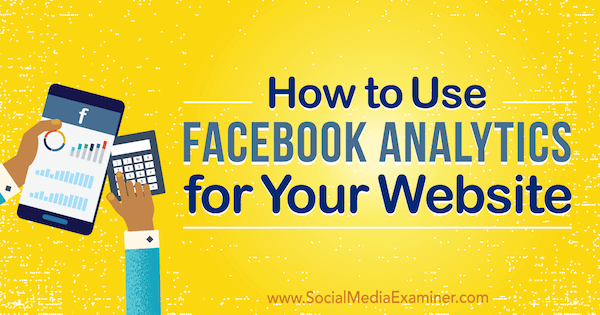 Cara Menggunakan Analisis Facebook untuk Situs Web Anda oleh Kristi Hines di Penguji Media Sosial.