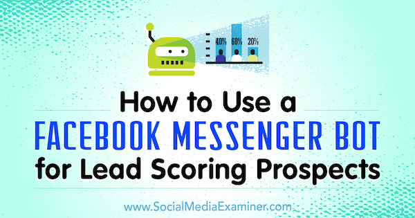 Cara Menggunakan Bot Facebook Messenger untuk Prospek Penilaian Prospek oleh Dana Tran di Penguji Media Sosial.