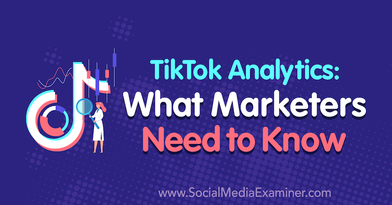 TikTok Analytics: Yang Perlu Diketahui Pemasar oleh Lachlan Kirkwood di Penguji Media Sosial.