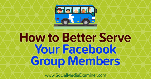 Cara Lebih Baik Melayani Anggota Grup Facebook Anda oleh Anne Ackroyd di Penguji Media Sosial.