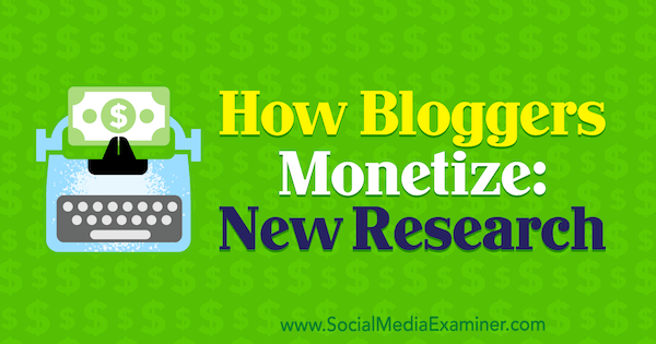How Blogger Monetize: New Research by Michelle Krasniak on Social Media Examiner.