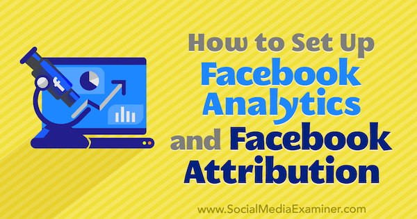 Cara Mengatur Analytics Facebook dan Atribusi Facebook oleh Lynsey Fraser di Penguji Media Sosial.