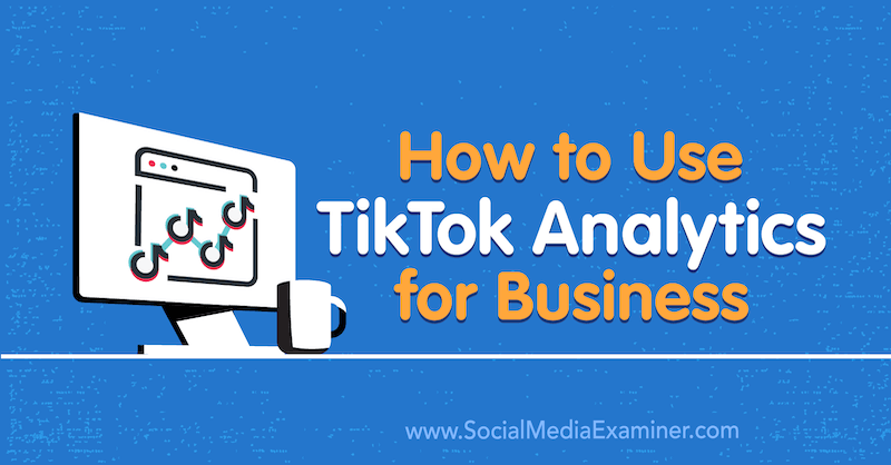 Cara Menggunakan TikTok Analytics for Business: Penguji Media Sosial