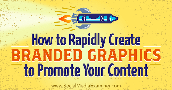 Cara Cepat Membuat Grafik Bermerek untuk Mempromosikan Konten Anda oleh Orana Velarde di Penguji Media Sosial.