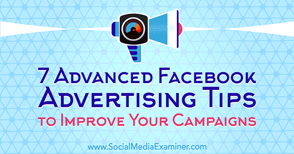 7 Tips Periklanan Facebook Tingkat Lanjut untuk Meningkatkan Kampanye Anda oleh Charlie Lawrance di Penguji Media Sosial.