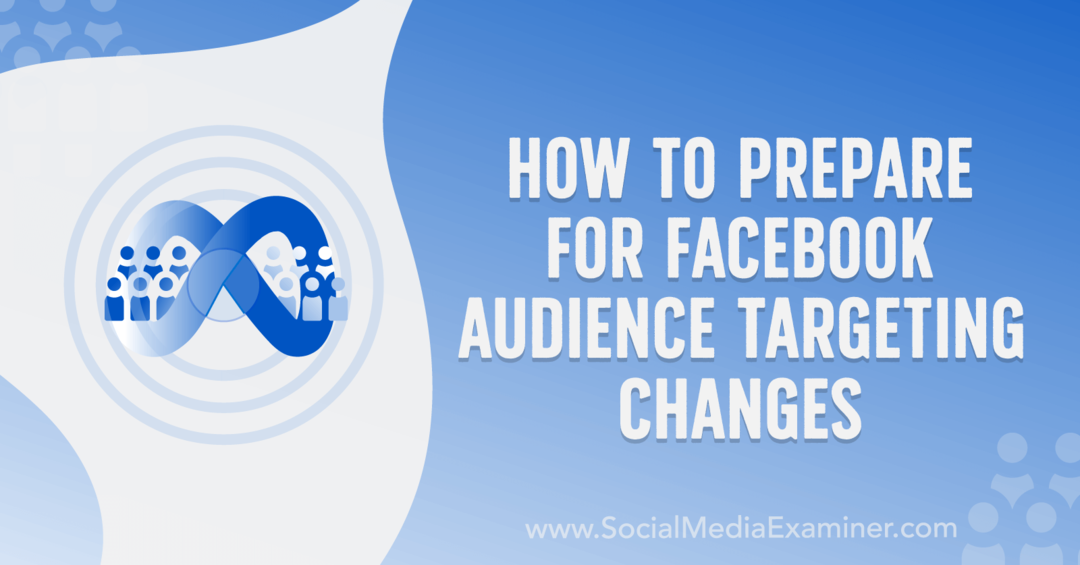 Bagaimana Mempersiapkan Perubahan Penargetan Audiens Facebook oleh Anna Sonnenberg di Penguji Media Sosial.