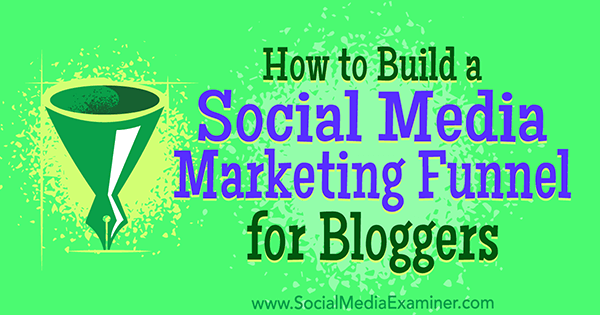 Cara Membangun Saluran Pemasaran Media Sosial untuk Blogger oleh Cas McCullough di Penguji Media Sosial.