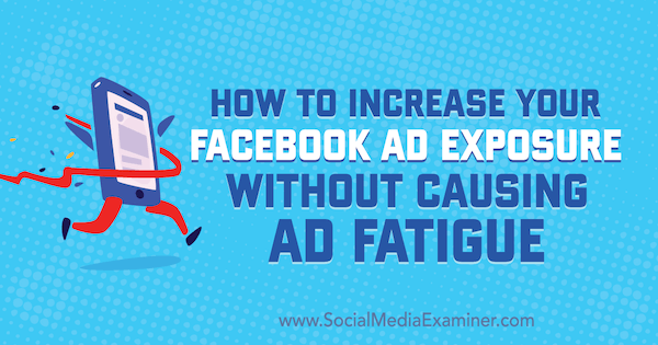 Cara Meningkatkan Eksposur Iklan Facebook Anda Tanpa Menyebabkan Kelelahan Iklan oleh Charlie Lawrance di Penguji Media Sosial.