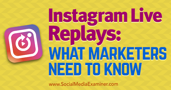 Pemutaran Ulang Langsung Instagram: Yang Perlu Diketahui Pemasar oleh Jenn Herman di Penguji Media Sosial.