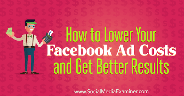 Cara Menurunkan Biaya Iklan Facebook Anda dan Mendapatkan Hasil yang Lebih Baik oleh Amanda Bond di Penguji Media Sosial.