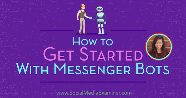 Bagaimana Memulai Dengan Messenger Bots yang menampilkan wawasan dari Dana Tran di Podcast Pemasaran Media Sosial.