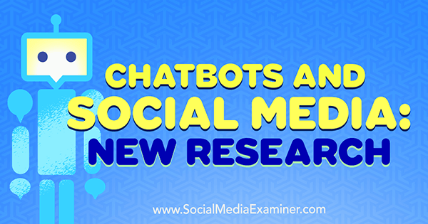 Chatbots dan Media Sosial: Penelitian Baru oleh Michelle Krasniak di Penguji Media Sosial.