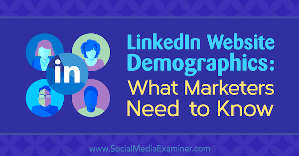 Demografi Situs Web LinkedIn: Yang Perlu Diketahui oleh Pemasar oleh Kristi Hines di Penguji Media Sosial.