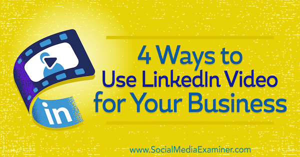 4 Cara Menggunakan Video LinkedIn untuk Bisnis Anda oleh Michaela Alexis di Penguji Media Sosial.