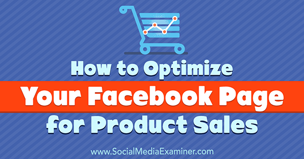 Cara Mengoptimalkan Halaman Facebook Anda untuk Penjualan Produk oleh Ana Gotter di Penguji Media Sosial.