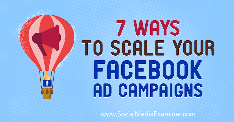 7 Cara Meningkatkan Skala Kampanye Iklan Facebook Anda oleh Jason How di Penguji Media Sosial.