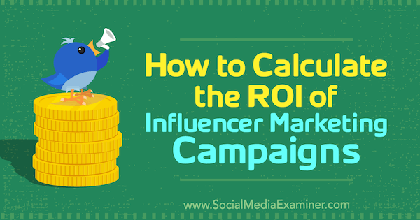 Bagaimana Menghitung ROI dari Influencer Marketing Campaigns oleh Kristen Matthews di Social Media Examiner.