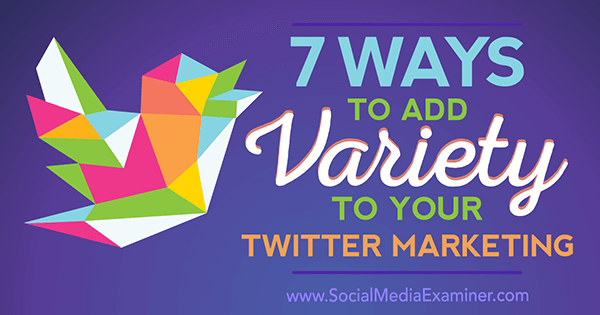 7 Cara Menambahkan Variasi ke Pemasaran Twitter Anda oleh Joanne Sweeney-Burke di Penguji Media Sosial.