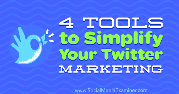4 Alat untuk Menyederhanakan Pemasaran Twitter Anda oleh Garrett Mehrguth di Penguji Media Sosial.
