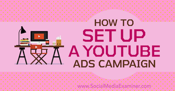 Cara Menyiapkan Kampanye Iklan YouTube oleh Maria Dykstra di Penguji Media Sosial.