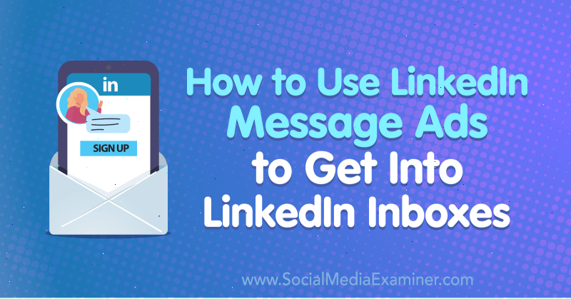 Cara Menggunakan Iklan Pesan LinkedIn untuk Masuk ke Kotak Masuk LinkedIn oleh AJ Wilcox di Penguji Media Sosial.
