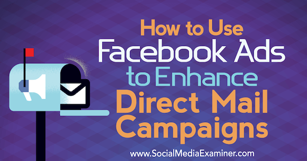 Cara Menggunakan Iklan Facebook untuk Meningkatkan Kampanye Surat Langsung oleh Ryan Ruud di Penguji Media Sosial.