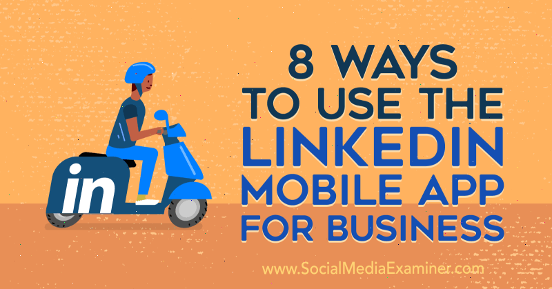 8 Cara Menggunakan Aplikasi Seluler LinkedIn untuk Bisnis oleh Luan Wise di Penguji Media Sosial.