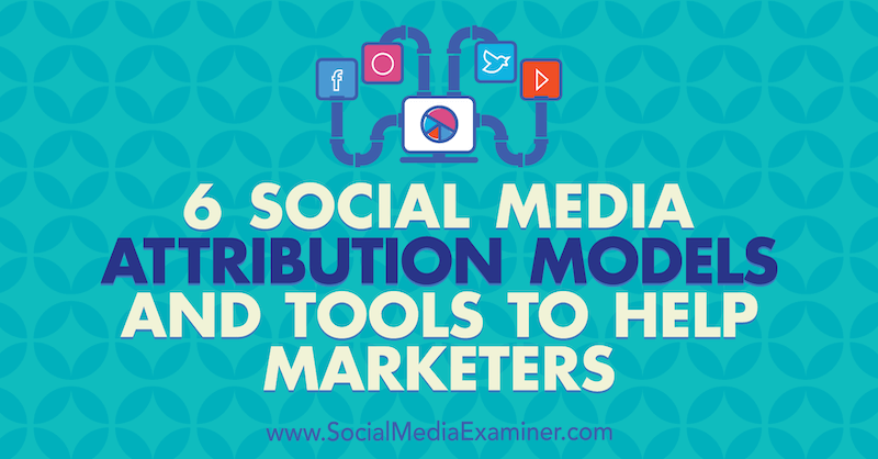 6 Model dan Alat Atribusi Pemasaran Media Sosial untuk Membantu Pemasar oleh Marvelous Aham-adi di Penguji Media Sosial.