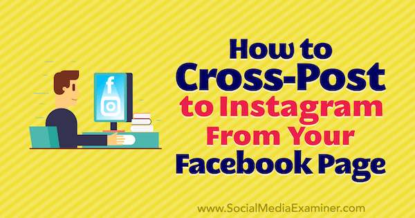 Cara Mengirim Posting ke Instagram Dari Halaman Facebook Anda oleh Jenn Herman di Penguji Media Sosial.