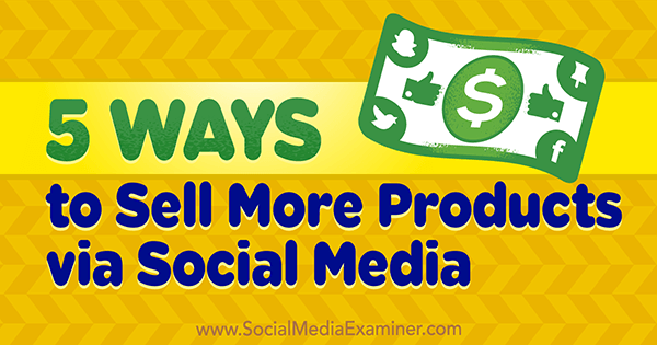 5 Cara Menjual Lebih Banyak Produk melalui Media Sosial oleh Alex York di Penguji Media Sosial.