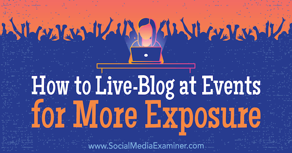 Bagaimana Live-Blog di Acara untuk Lebih Banyak Paparan oleh Holly Chessman di Penguji Media Sosial.