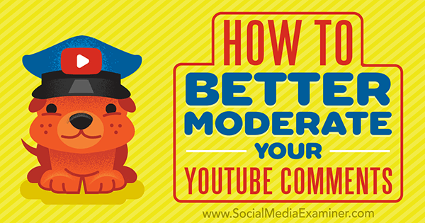 Cara Lebih Baik Memoderasi Komentar YouTube Anda oleh Ana Gotter di Penguji Media Sosial.