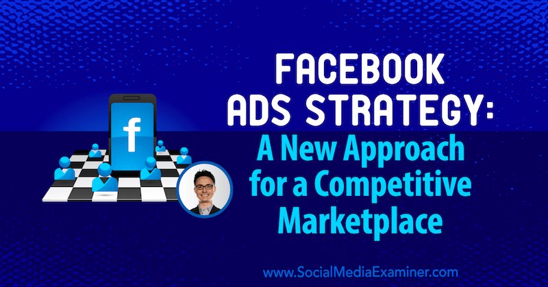 Strategi Iklan Facebook: Pendekatan Baru untuk Pasar Kompetitif yang menampilkan wawasan dari Nicholas Kusmich di Podcast Pemasaran Media Sosial.
